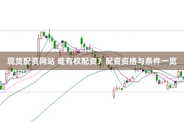 现货配资网站 谁有权配资？配资资格与条件一览