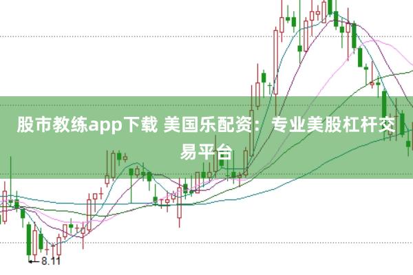 股市教练app下载 美国乐配资：专业美股杠杆交易平台