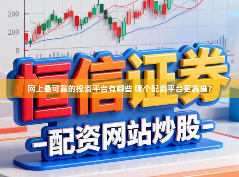 网上最可靠的投资平台有哪些 哪个配资平台更靠谱?