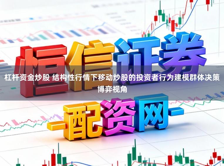 杠杆资金炒股 结构性行情下移动炒股的投资者行为建模群体决策博弈视角