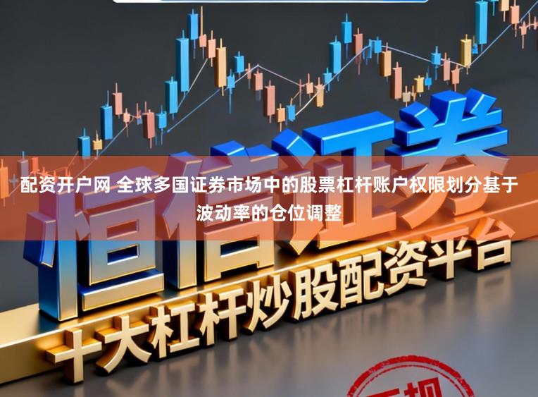 配资开户网 全球多国证券市场中的股票杠杆账户权限划分基于波动率的仓位调整