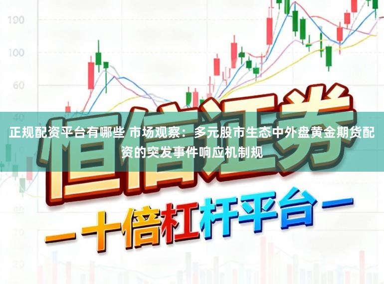 正规配资平台有哪些 市场观察:多元股市生态中外盘黄金期货配资的突发事件响应机制规
