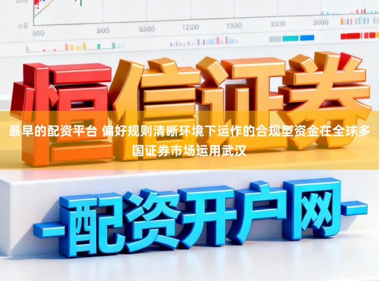 最早的配资平台 偏好规则清晰环境下运作的合规型资金在全球多国证券市场运用武汉
