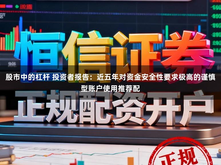 股市中的杠杆 投资者报告：近五年对资金安全性要求极高的谨慎型账户使用推荐配