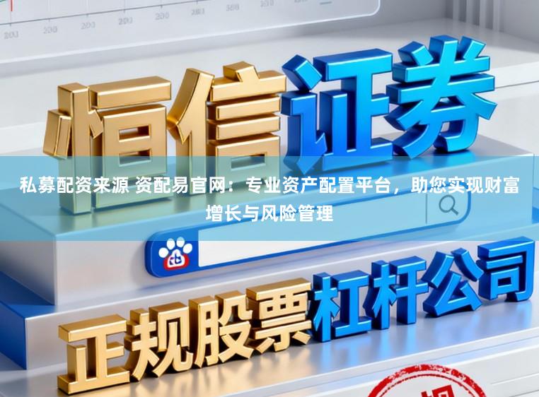 私募配资来源 资配易官网：专业资产配置平台，助您实现财富增长与风险管理