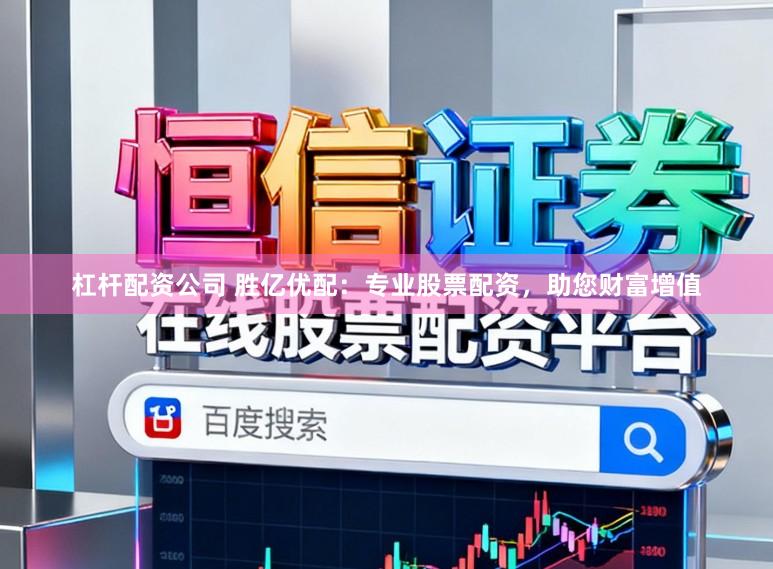 杠杆配资公司 胜亿优配：专业股票配资，助您财富增值