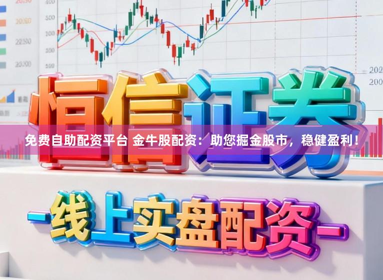 免费自助配资平台 金牛股配资:助您掘金股市,稳健盈利!