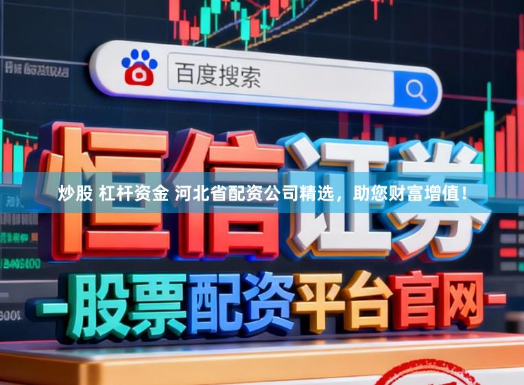 炒股 杠杆资金 河北省配资公司精选,助您财富增值!