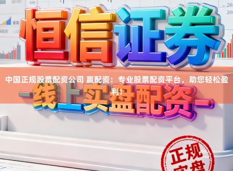 中国正规股票配资公司 赢配资:专业股票配资平台,助您轻松盈利!