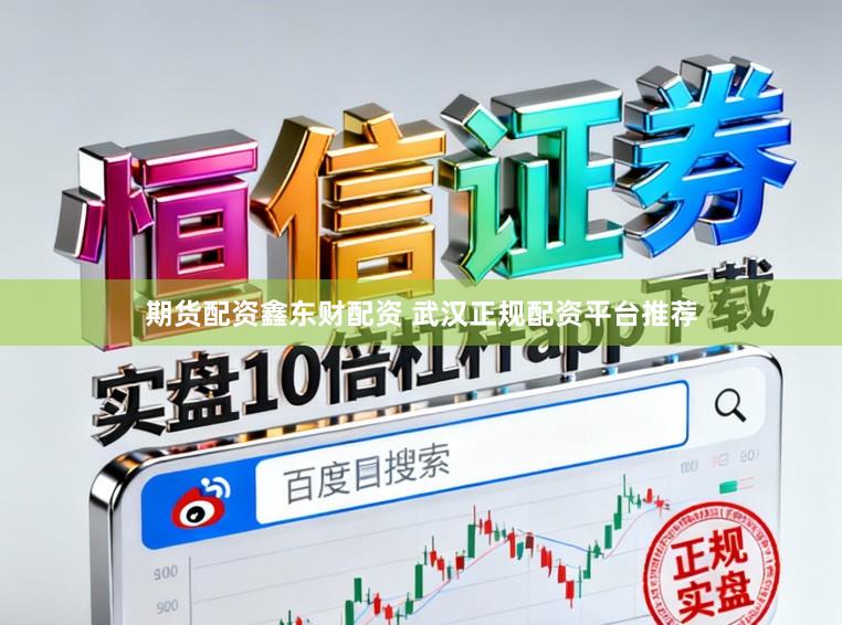 期货配资鑫东财配资 武汉正规配资平台推荐
