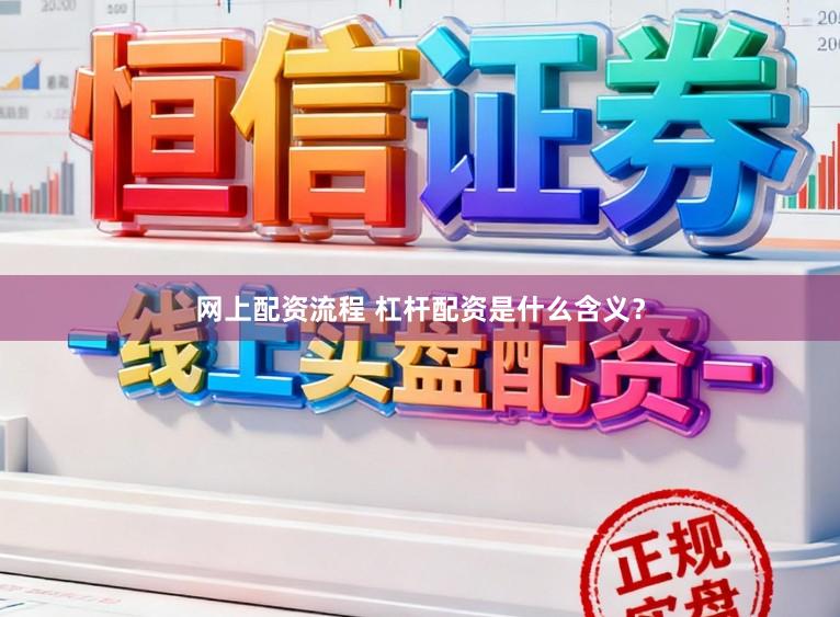 网上配资流程 杠杆配资是什么含义？