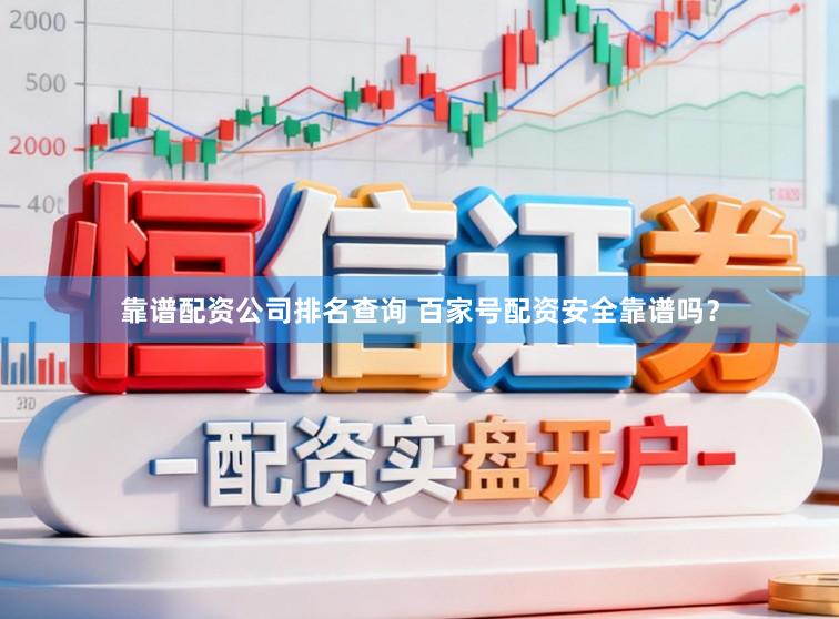 靠谱配资公司排名查询 百家号配资安全靠谱吗？