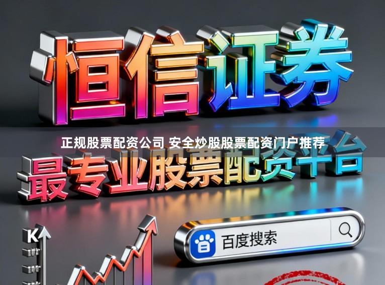 正规股票配资公司 安全炒股股票配资门户推荐