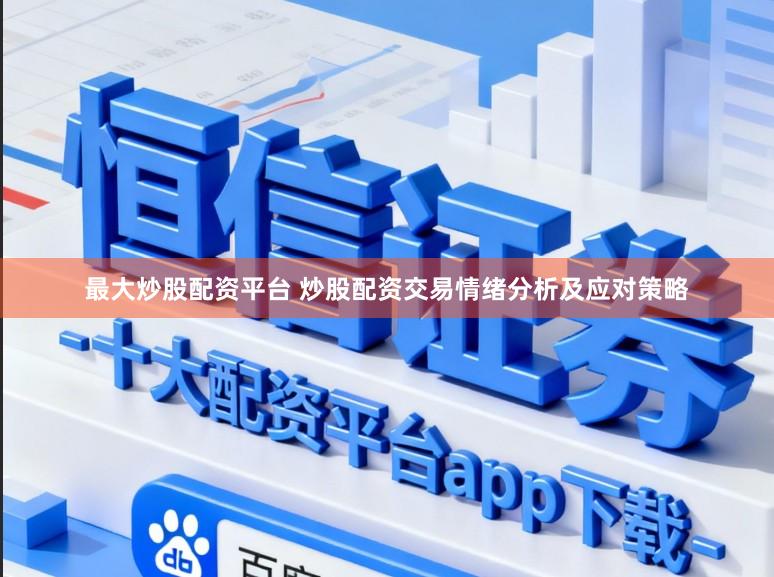 最大炒股配资平台 炒股配资交易情绪分析及应对策略