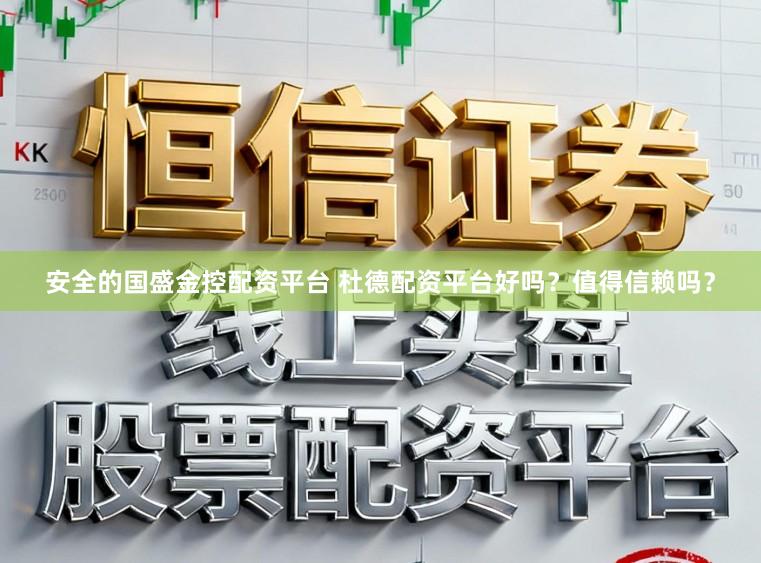 安全的国盛金控配资平台 杜德配资平台好吗？值得信赖吗？
