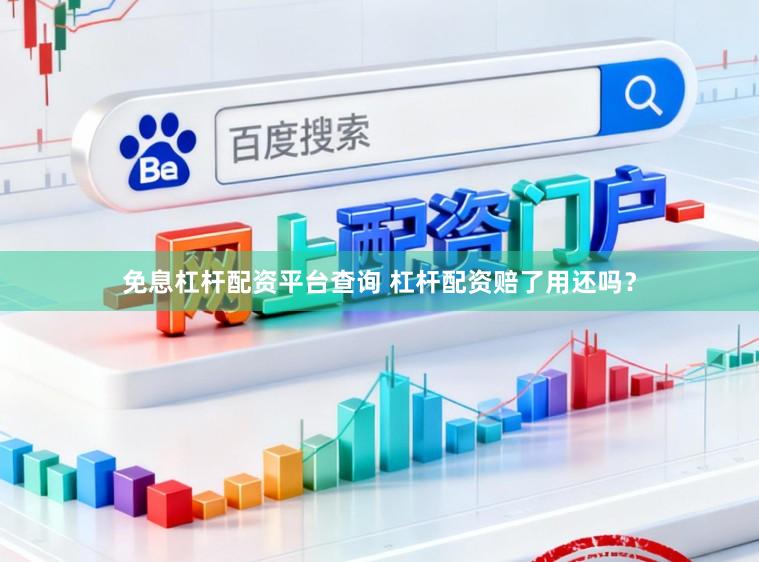 免息杠杆配资平台查询 杠杆配资赔了用还吗？