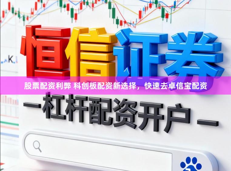 股票配资利弊 科创板配资新选择，快速去卓信宝配资