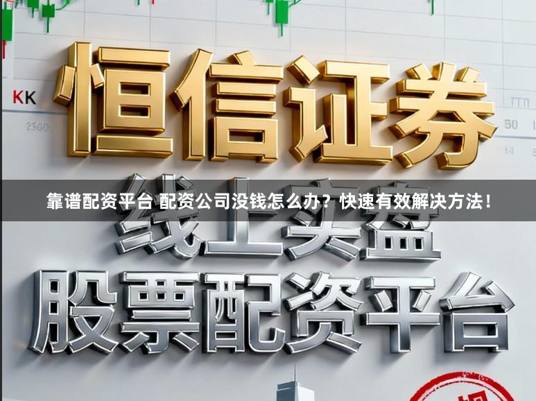 靠谱配资平台 配资公司没钱怎么办？快速有效解决方法！