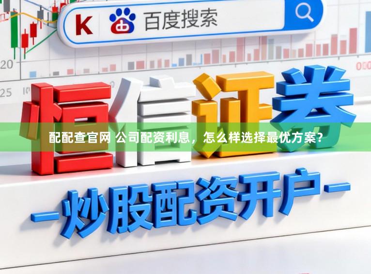 配配查官网 公司配资利息，怎么样选择最优方案？