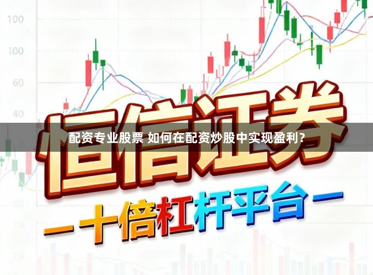 配资专业股票 如何在配资炒股中实现盈利？