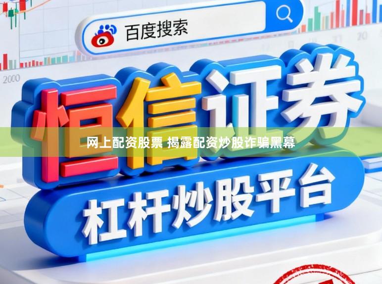 网上配资股票 揭露配资炒股诈骗黑幕